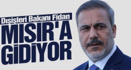 Dışişleri Bakanı Fidan, Mısır’a gidiyor