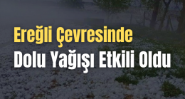 Ereğli Çevresinde Dolu Yağışı Etkili Oldu