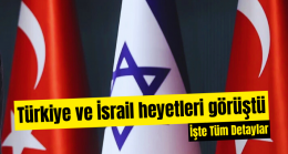Türkiye ve İsrail heyetleri görüştü