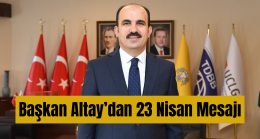 BAŞKAN ALTAY TÜM ÇOCUKLARIN 23 NİSAN ULUSAL EGEMENLİK VE ÇOCUK BAYRAMI’NI KUTLADI