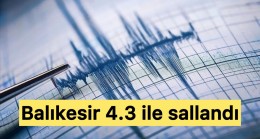 Balıkesir’de Deprem 4.3 ile sallandı