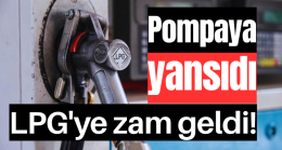 Pompaya yansıdı: LPG’ye zam geldi!