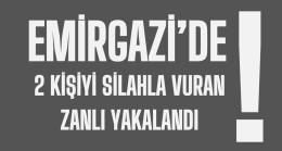 Emirgazi’de 2 kişiyi silahla vuran zanlı yakalandı