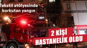 Tekstil atölyesinde yangın: 2 kişi hastanelik oldu