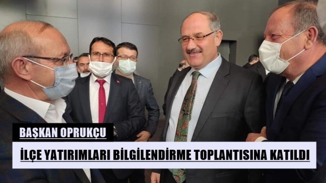 Başkan OPRUKÇU İLÇE YATIRIMLARI BİLGİLENDİRME TOPLANTISINA KATILDI￼