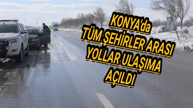 Konya’da Tüm Şehirler Arası Yollar Trafiğe Açıldı