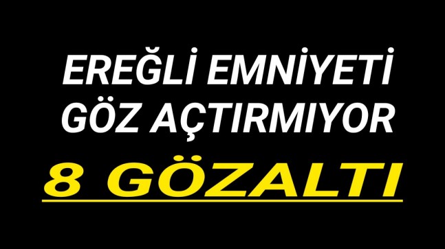 EREĞLİ EMNİYETİ GÖZ AÇTIRMIYOR