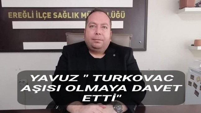 YAVUZ “TURKOVAC AŞISI OLMAYA DAVET ETTİ”