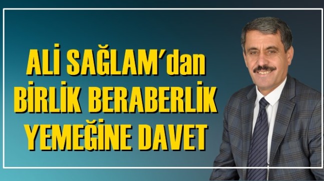 Ali SAĞLAM’dan Birlik ve Beraberlik Yemeğine Davet