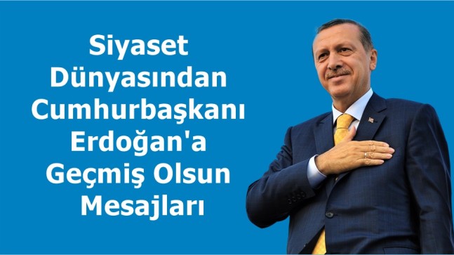 Cumhurbaşkanı Erdoğan’a Geçmiş Olsun Mesajları