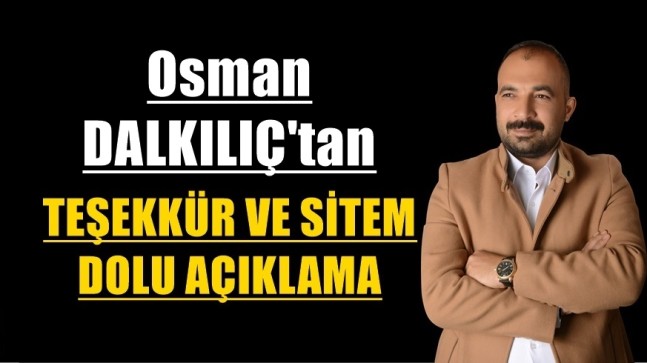 DALKILIÇ’tan TEŞEKKÜR VE SİTEM DOLU AÇIKLAMA