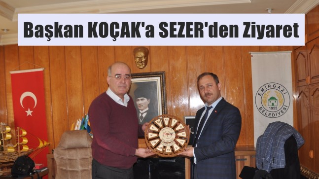 Başkan KOÇAK’a SEZER’den Ziyaret