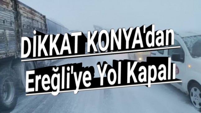 Konya’dan Ereğli’ye Yol Kapalı