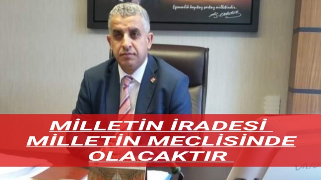 MİLLETİN İRADESİ MİLLETİN MECLİSİNDE OLACAKTIR