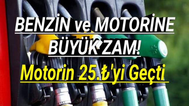 Benzin ve motorine büyük zam! Motorin 25.₺’yi geçti