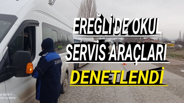 EREĞLİ’DE<br>OKUL SERVİS ARAÇLARI DENETİMİ YAPILDI