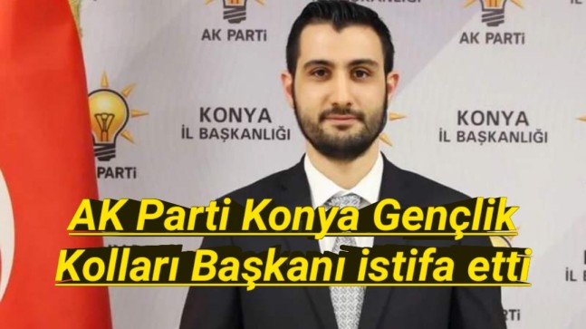 AK Parti Konya Gençlik Kolları Başkanı İstifa Etti