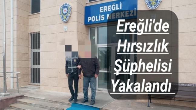 Ereğli’de Hırsızlık Şüphelisi Yakalandı