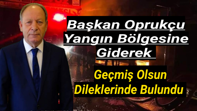 Başkan Oprukçu Geçmiş Olsun Dileklerinde Bulundu