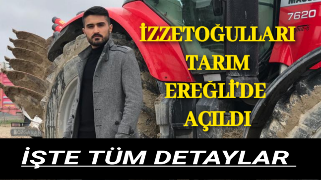 İZZETOĞULLARI TARIM EREĞLİ’de AÇILDI