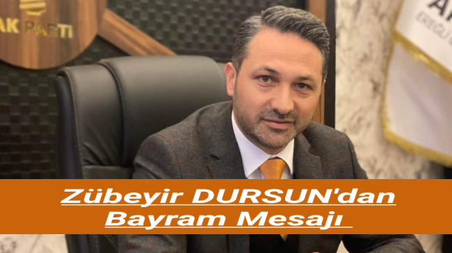 Zübeyir DURSUN’dan Ramazan Bayramı Mesajı