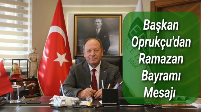 BAŞKAN OPRUKÇU’DAN RAMAZAN BAYRAMI MESAJI