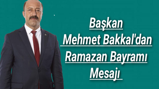 Mehmet Bakkal’dan “Ramazan Bayramı Mesajı”