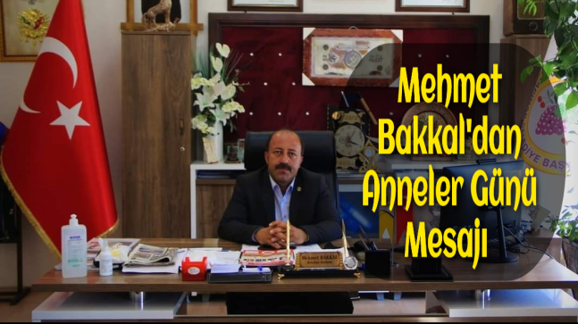 Mehmet Bakkal’dan Anneler Günü Mesajı