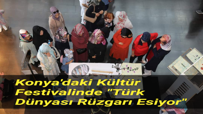 Konya’daki Kültür Festivalinde “Türk Dünyası” rüzgarı esiyor
