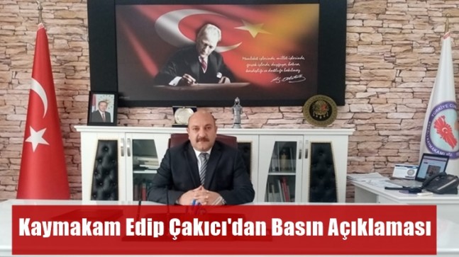 Kaymakam Edip Çakıcı’dan Basın Açıklaması