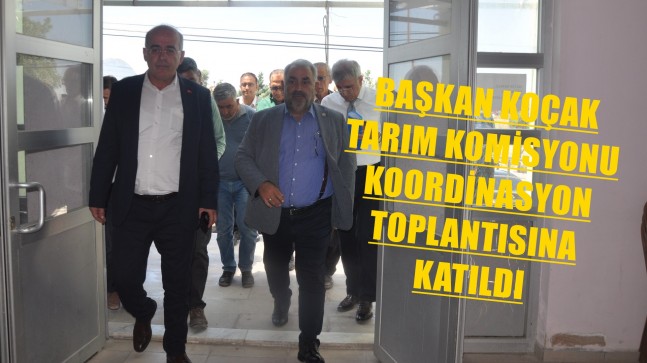 BAŞKAN KOÇAK TARIM KOMİSYONU KOORDİNASYON TOPLANTISINA KATILDI