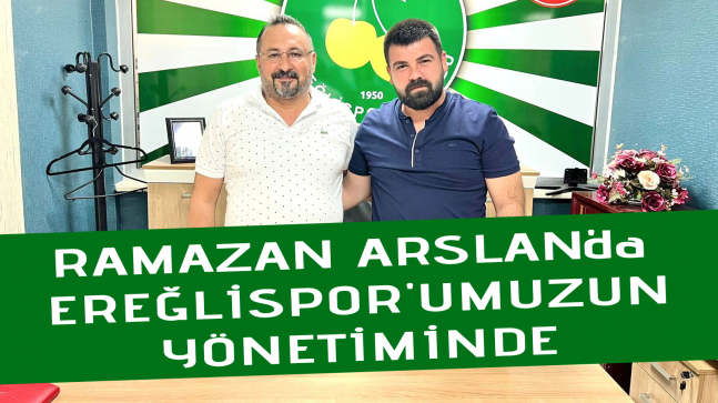 RAMAZAN ARSLAN’da EREĞLİSPOR’UMUZUN YÖNETİMİNDE