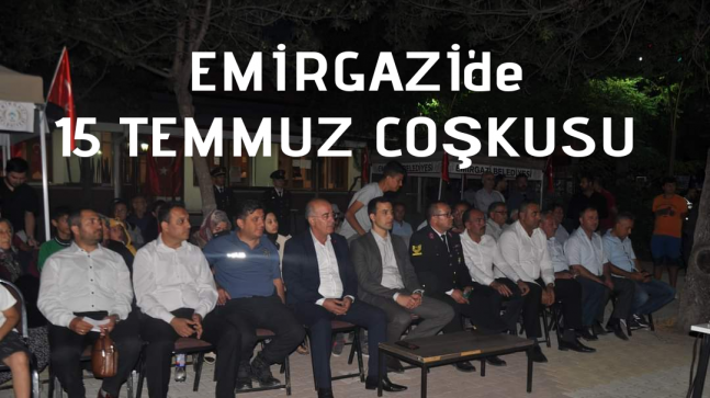 15 TEMMUZ DEMOKRASİ VE MİLLİ BİRLİK GÜNÜ EMİRGAZİ’DE COŞKUYLA KUTLANDI!