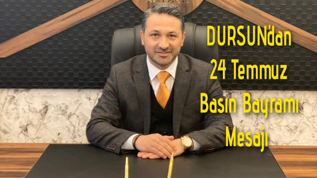 Zübeyir DURSUN’dan 24 Temmuz Basın Bayramı Mesajı
