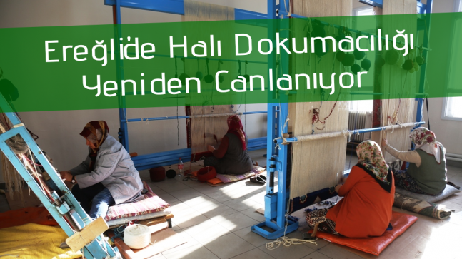 Ereğli’de Halı Dokumacılığı Yeniden Canlanıyor