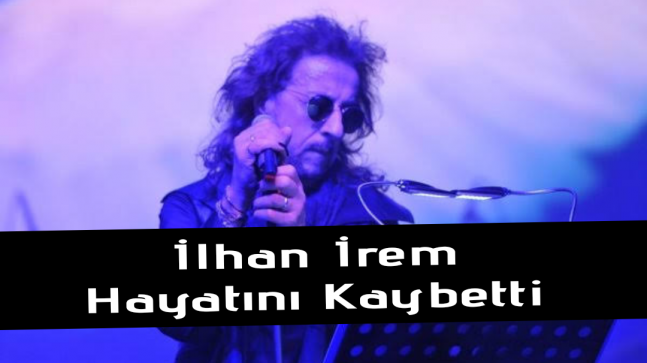 İlhan İrem 67 yaşında hayatını kaybetti.