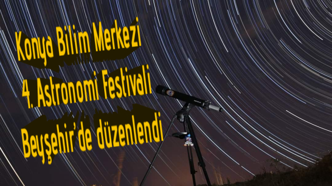 Konya Bilim Merkezi 4. Astronomi Festivali Beyşehir’de düzenlendi