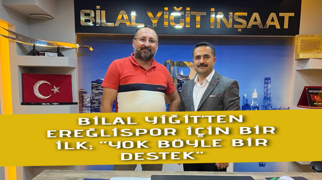 İŞ İNSANI BİLAL YİĞİT’TEN EREĞLİSPOR İÇİN BİR İLK; “YOK BÖYLE BİR DESTEK”