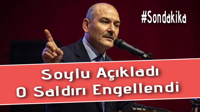 Soylu Açıkladı “O Saldırı Engellendi”