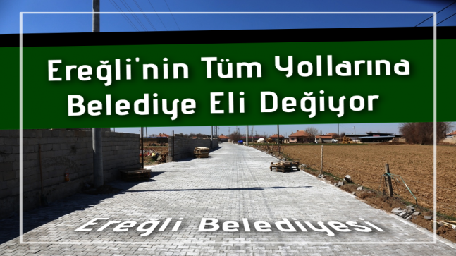 Ereğli’nin tüm yollarına Belediye eli değiyor