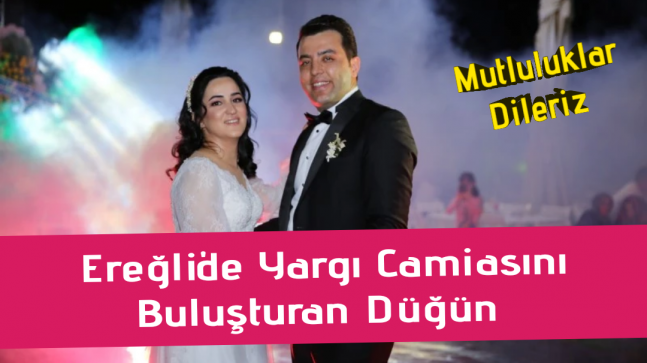 Ereğli’de Yargı Camiasını Buluşturan Düğün