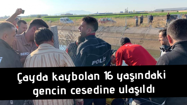 Çayda kaybolan 16 yaşındaki gencin cesedine ulaşıldı