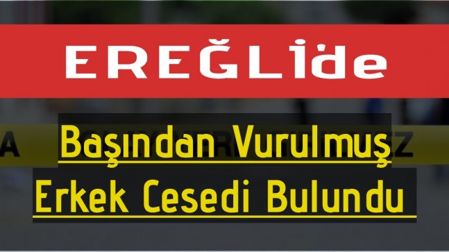 Ereğli’de Erkek Cesedi Bulundu