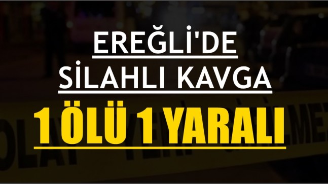 Ereğli’de Silahlı Kavga 1 Ölü 1 Yaralı