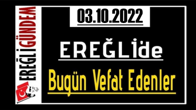 03.10.2022 Ereğli’de Bugün Vefat Edenler