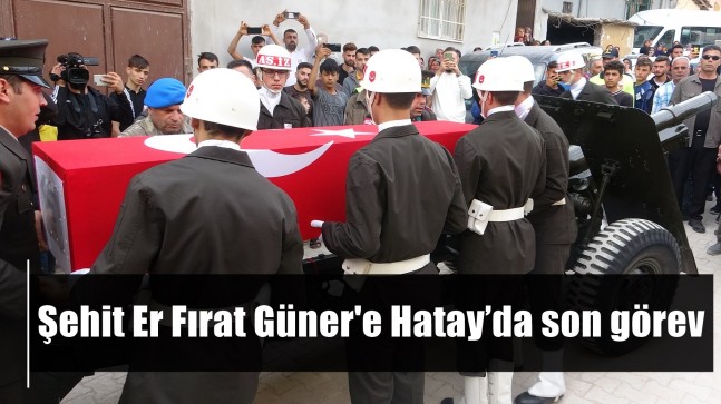 Şehit Er Fırat Güner’e Hatay’da son görev