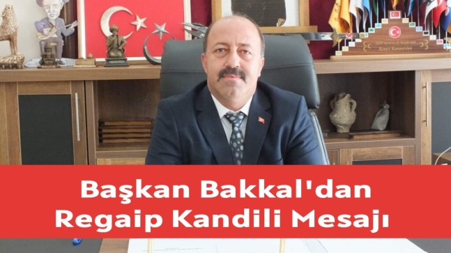 Başkan Bakkal’dan Regaip Kandili Mesajı