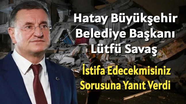 Lütfü Savaş İstifa Edecekmisiniz Sorusuna Yanıt Verdi