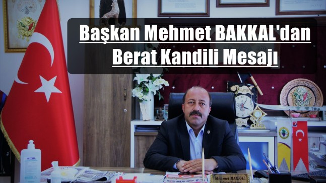 Başkan Mehmet Bakkal’dan Berat Kandili Mesajı