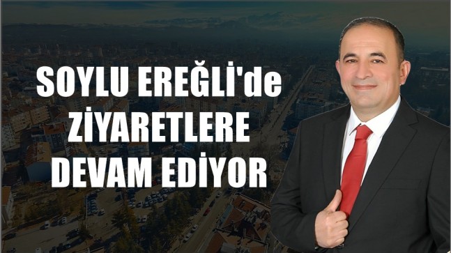 SOYLU ZİYARETLERE DEVAM EDİYOR